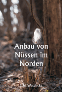 Anbau von Nssen im Norden Eine persnliche Geschichte ber die 33-jhrige Erfahrung des Autors mit der Nusskultur in Minnesota und Wisconsin