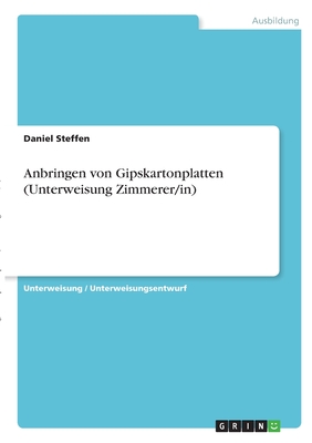Anbringen von Gipskartonplatten (Unterweisung Zimmerer/in) - Steffen, Daniel
