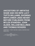 Ancestors of Amyntas Shaw and His Wife Lucy Tufts Williams, Showing Mayflower Lines Never Before Published from Myles Standish, John Alden, William Mullines and Thomas Rogers