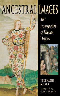 Ancestral Images - Moser, Stephanie, and Gamble, Clive (Foreword by)