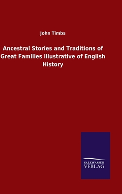 Ancestral Stories and Traditions of Great Families illustrative of English History - Timbs, John