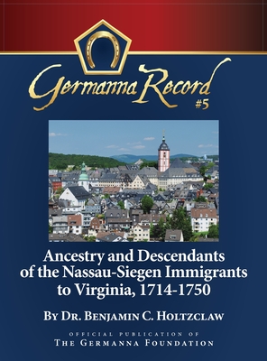 Ancestry and Descendants of the Nassau-Siegen Immigrants to Virginia, 1714-1750: Special Edition - Holtzclaw, Benjamin C, and Brown, Katharine L (Editor)