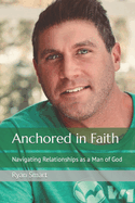 Anchored in Faith: Navigating Relationships as a Man of God