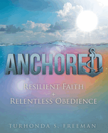 Anchored: Resilient Faith + Relentless Obedience