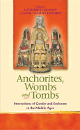 Anchorites, Wombs and Tombs: Intersections of Gender and Enclosure in the Middle Ages