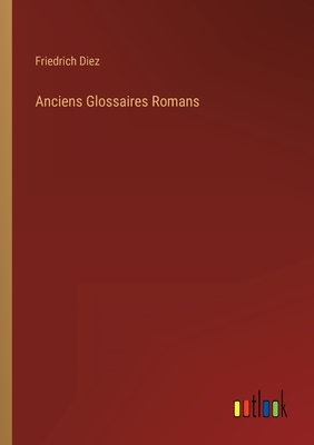 Anciens Glossaires Romans - Diez, Friedrich