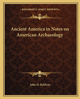 Ancient America in Notes on American Archaeology - Baldwin, John D, Dr.