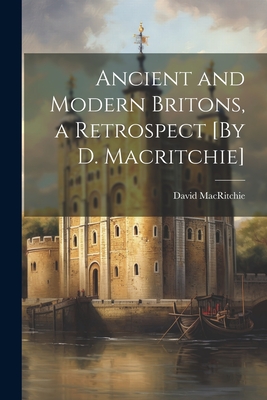 Ancient and Modern Britons, a Retrospect [By D. Macritchie] - Macritchie, David