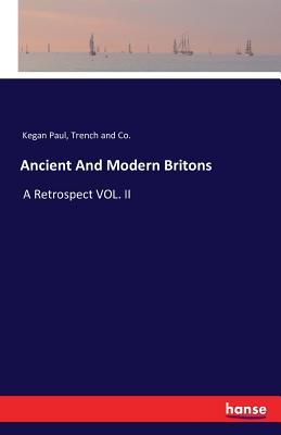 Ancient And Modern Britons: A Retrospect VOL. II - Kegan Paul Trench & Co (Editor)