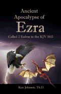 Ancient Apocalypse of Ezra: Called 2 Esdras in the KJV 1611