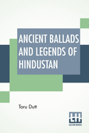 Ancient Ballads And Legends Of Hindustan: With An Introductory Memoir By Edmund Gosse.