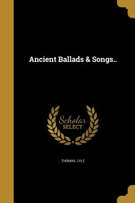 Ancient Ballads & Songs.. - Lyle, Thomas