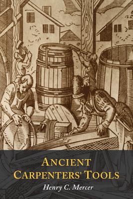 Ancient Carpenters' Tools: Illustrated and Explained - Mercer, Henry C