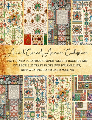 Ancient Central American Civilization Patterned Scrapbook Paper - Albert Racinet Art Collectible Craft Pages for Journaling, Gift Wrapping and Card Making: Premium Scrapbooking Sheets - Kordlong, Natalie K