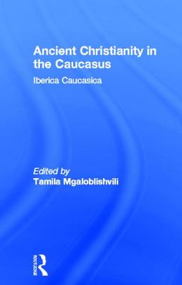 Ancient Christianity in the Caucasus - Mgaloblishvili, Tamila