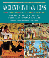 Ancient Civilizations: The Illustrated Guide to Belief, Mythology and Art - Woolf, Greg, Professor