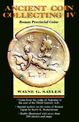 Ancient Coin Collecting IV: Roman Provincial Coins - Sayles, Wayne G