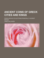 Ancient Coins of Greck Cities and Kings: From Various Collections Principally in Great Britain