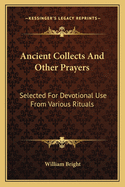 Ancient Collects And Other Prayers: Selected For Devotional Use From Various Rituals