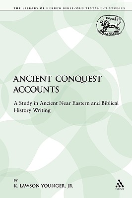 Ancient Conquest Accounts: A Study in Ancient Near Eastern and Biblical History Writing - Younger Jr, K Lawson