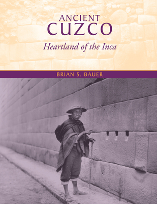 Ancient Cuzco: Heartland of the Inca - Bauer, Brian S