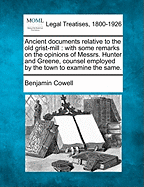 Ancient Documents Relative to the Old Grist-Mill: With Some Remarks on the Opinions of Messrs. Hunter and Greene, Counsel Employed by the Town to Examine the Same (Classic Reprint)