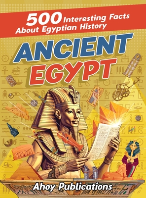 Ancient Egypt: 500 Interesting Facts About Egyptian History - Publications, Ahoy