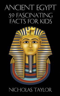 Ancient Egypt: 59 Fascinating Facts for Kids - Taylor, Nicholas