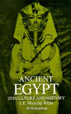 Ancient Egypt: Its Culture and History - White, J Manchip, and White, Jon Ewbank Manchip, and White