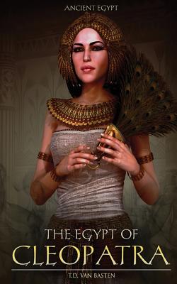 Ancient Egypt: The Egypt of Cleopatra - Van Basten, T D