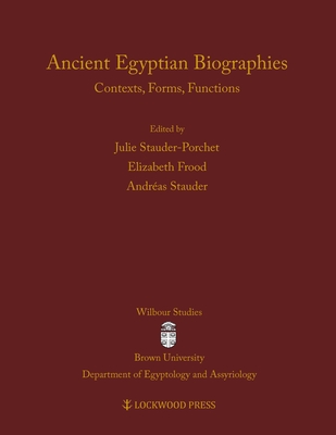 Ancient Egyptian Biographies: Contexts, Forms, Functions - Frood, Elizabeth (Editor), and Stauder, Andreas (Editor), and Stauder-Porchet, Julie (Editor)