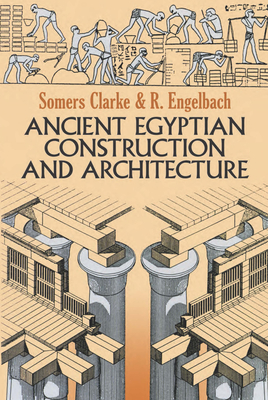 Ancient Egyptian Construction and Architecture - Clarke, Somers, and Engelbach, R