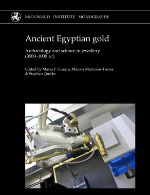 Ancient Egyptian Gold: Archaeology and science in jewellery (3500-1000 BC) - Filomena Guerra, Maria (Editor), and Martinn-Torres, Marcos (Editor), and Quirke, Stephen (Editor)