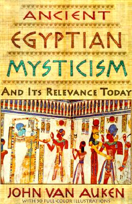 Ancient Egyptian Mysticism and Its Relevance Today - Van Auken, John