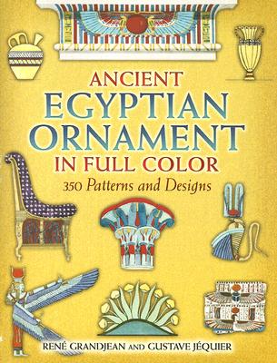 Ancient Egyptian Ornament in Full Color: 350 Patterns and Designs - Grandjean, Rene, and Jequier, Gustave