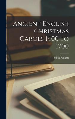 Ancient English Christmas Carols 1400 to 1700 - Rickert, Edith