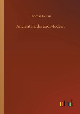 Ancient Faiths and Modern - Inman, Thomas