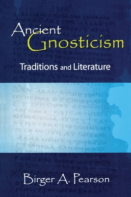 Ancient Gnosticism: Traditions and Literature - Pearson, Birger a