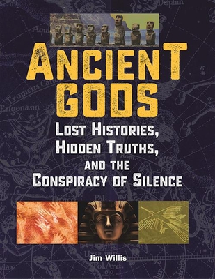 Ancient Gods: Lost Histories, Hidden Truths, and the Conspiracy of Silence - Willis, Jim