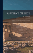 Ancient Greece: A Sketch of Its Art, Literature and Philosophy