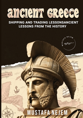 Ancient Greece: Shipping and Trading Lessons from History - Nejem, Mustafa