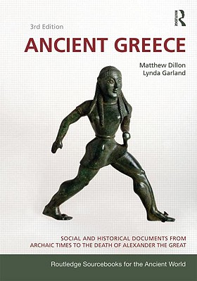 Ancient Greece: Social and Historical Documents from Archaic Times to the Death of Alexander the Great - Dillon, Matthew, and Garland, Lynda, and Dillon, Matthew (Editor)