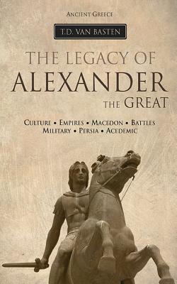 Ancient Greece: The Legacy of Alexander the Great - Van Basten, T D