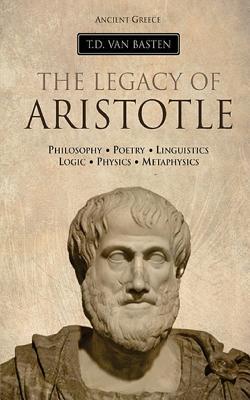 Ancient Greece: The Legacy of Aristotle - Van Basten, T D