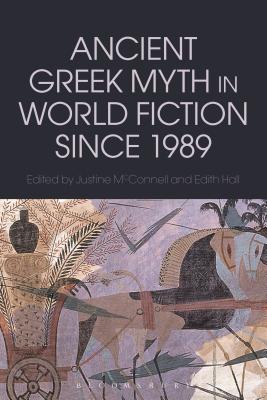 Ancient Greek Myth in World Fiction since 1989 - McConnell, Justine, Dr. (Editor), and Hall, Edith (Editor)