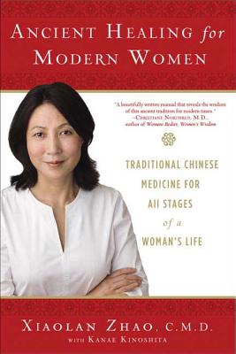 Ancient Healing for Modern Women: Traditional Chinese Medicine for All Phases of a Woman's Life - Zhao, Xiaolan