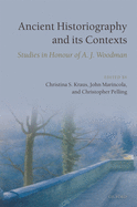 Ancient Historiography and Its Contexts: Studies in Honour of A. J. Woodman