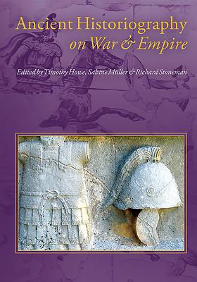 Ancient Historiography on War and Empire - Howe, Timothy (Editor), and Mller, Sabine (Editor), and Stoneman, Richard (Editor)