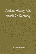 Ancient History, Or, Annals Of Kentucky: With A Survey Of The Ancient Monuments Of North America, And A Tabular View Of The Principal Languages And Primitive Nations Of The Whole Earth