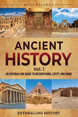 Ancient History Vol. 1: An Enthralling Guide to Mesopotamia, Egypt, and Rome - Wellman, Billy